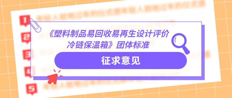 关于公开征求《塑料制品易回收易再生设计评价 冷链保温箱》团体标准（征求意见稿）意见的通知