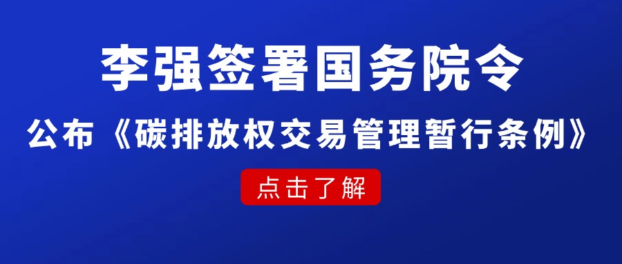 李强签署国务院令 公布《碳排放权交易管理暂行条例》