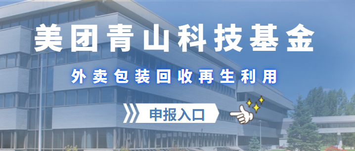 美团｜青山科技基金启动申报，外卖包装回收再生利用最高资助300万