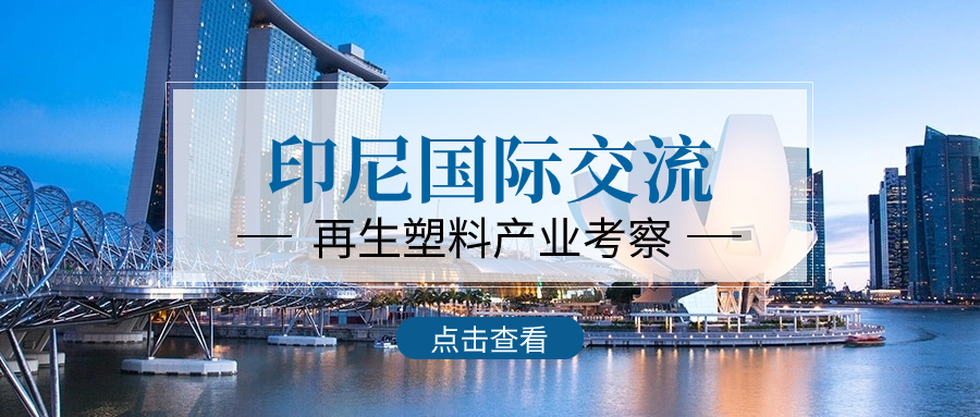 国际交流｜2024印度尼西亚再生塑料产业考察交流团报名中